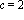 c = 2